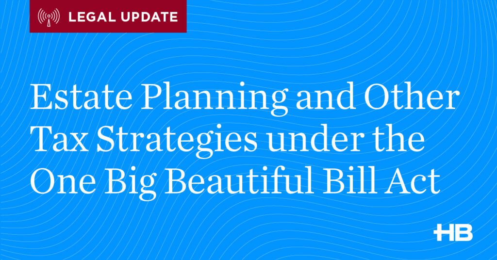 Estate Planning and Tax-Savvy Strategies Under the One Big Beautiful Bill Act Estate planning and tax strategies under the one big beautiful