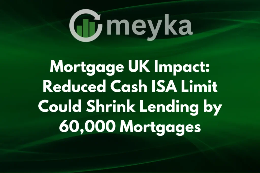 UK Mortgage Impact: Lower Cash ISA Limits Could Cut Lending by 60,000 Loans Uk mortgage impact: lower cash isa limits could cut lending